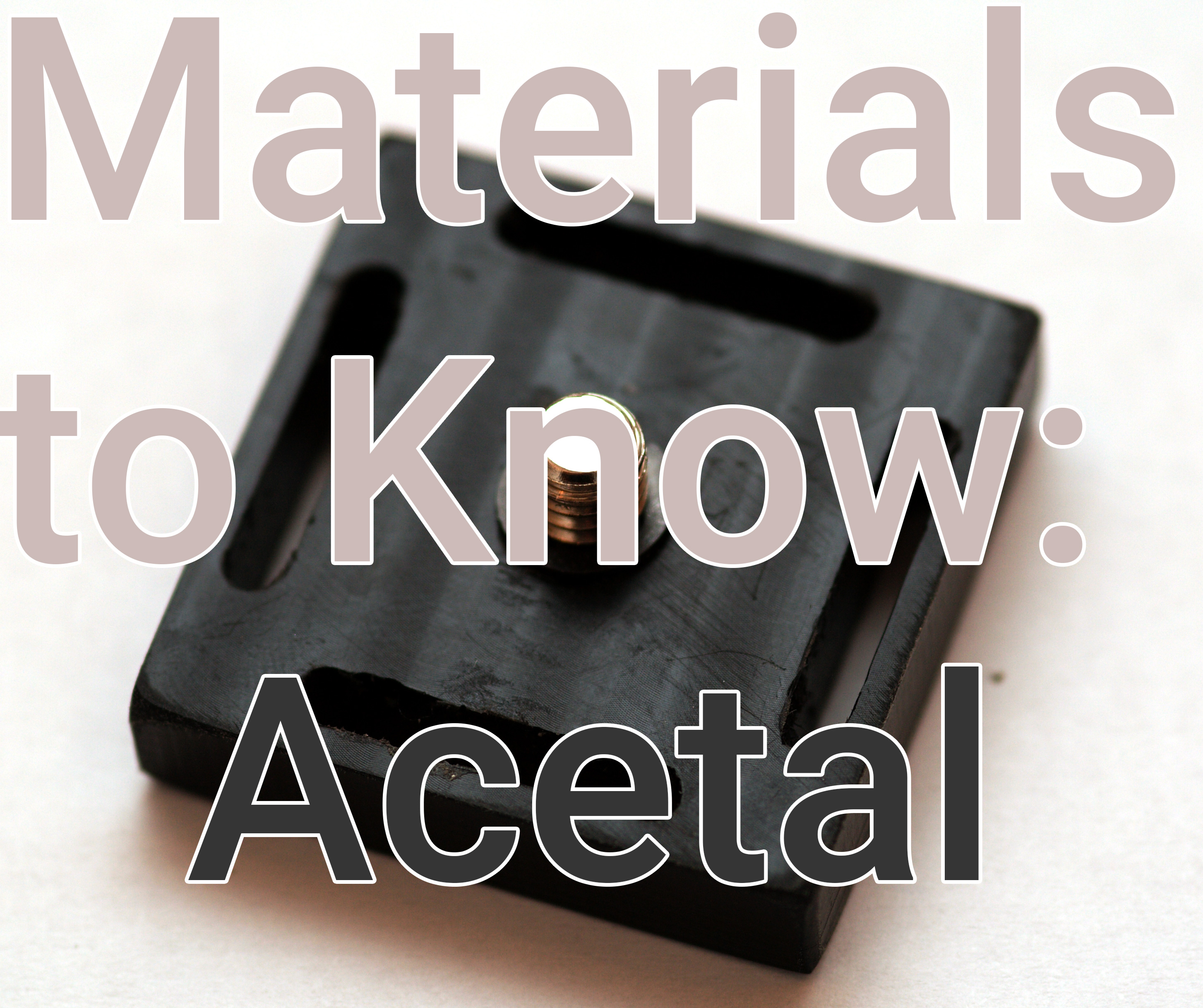 To Know: Acetal And Delrin | Hackaday