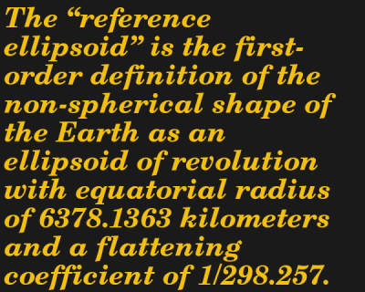 The "reference ellipsoid" is the first-order definition of the non-spherical shape of the Earth as an ellipsoid of revolution with equatorial radius of 6378.1363 kilometers and a flattening coefficient of 1/298.257. 