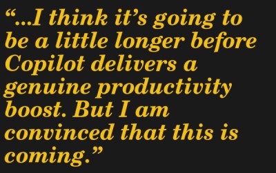 I think it’s going to be a little longer before Copilot delivers a genuine productivity boost. But I am convinced that this is coming. --Colin Eberhardt