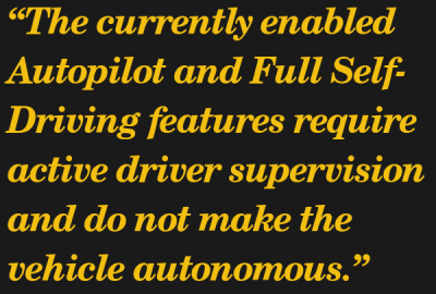 Qote from Tesla support page: "The currently enabled Autopilot and Full Self-Driving features require active driver supervision and do not make the vehicle autonomous."