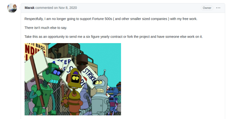 Respectfully, I am no longer going to support Fortune 500s ( and other smaller sized companies ) with my free work. There isn't much else to say. Take this as an opportunity to send me a six figure yearly contract or fork the project and have someone else work on it.