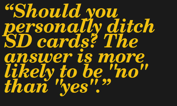 Quote saying: Should you personally ditch SD cards? The answer is more likely to be 